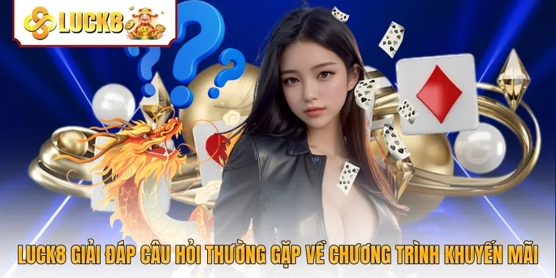 Luck8 giải đáp câu hỏi thường gặp về chương trình khuyến mãi