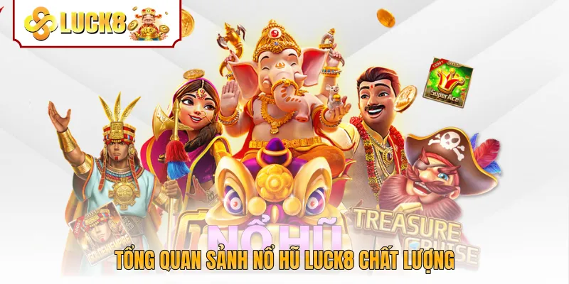 Tổng quan sảnh nổ hũ Luck8 chất lượng